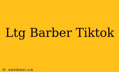 Ltg Barber Tiktok