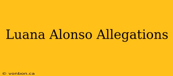 Luana Alonso Allegations