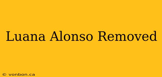 Luana Alonso Removed