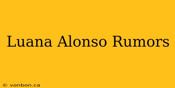 Luana Alonso Rumors