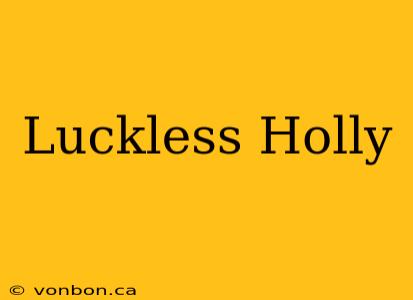 Luckless Holly