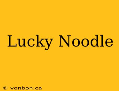 Lucky Noodle