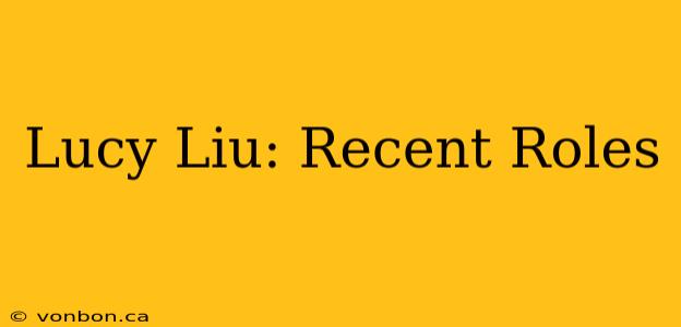 Lucy Liu: Recent Roles