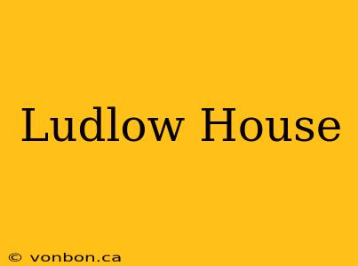 Ludlow House