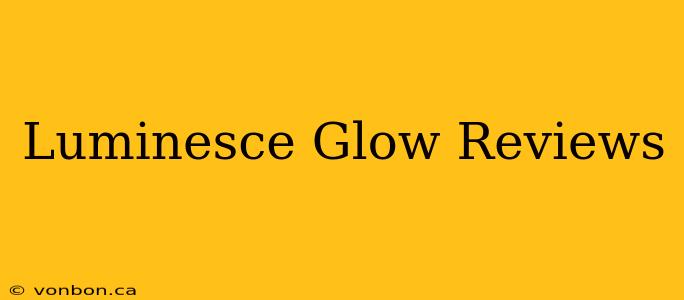 Luminesce Glow Reviews