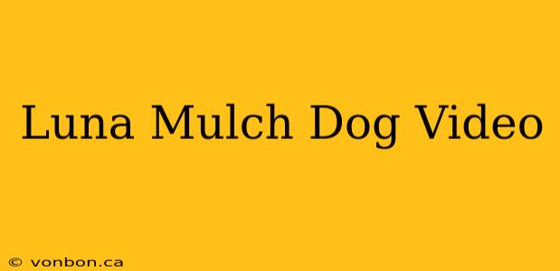 Luna Mulch Dog Video