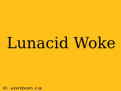 Lunacid Woke