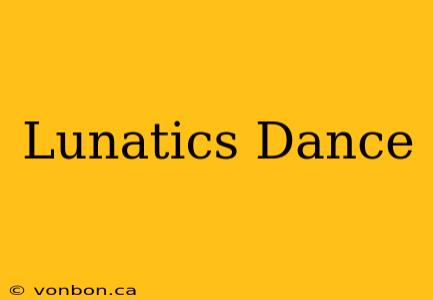 Lunatics Dance