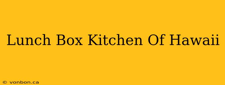 Lunch Box Kitchen Of Hawaii