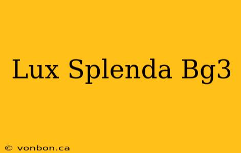 Lux Splenda Bg3