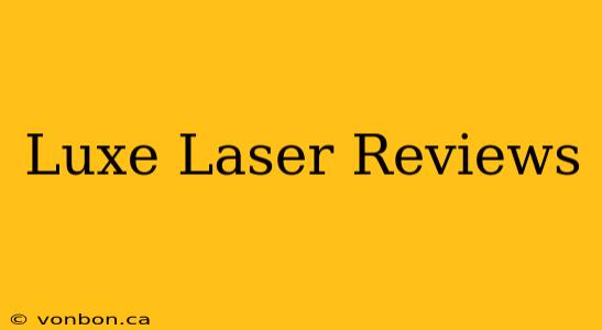 Luxe Laser Reviews