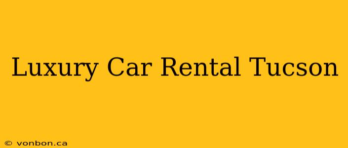 Luxury Car Rental Tucson