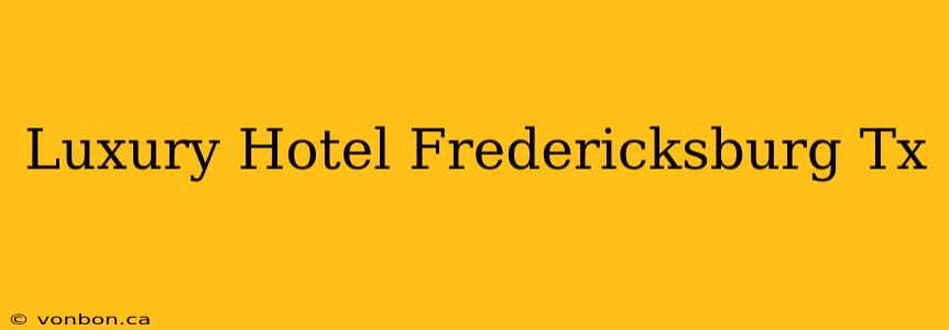 Luxury Hotel Fredericksburg Tx