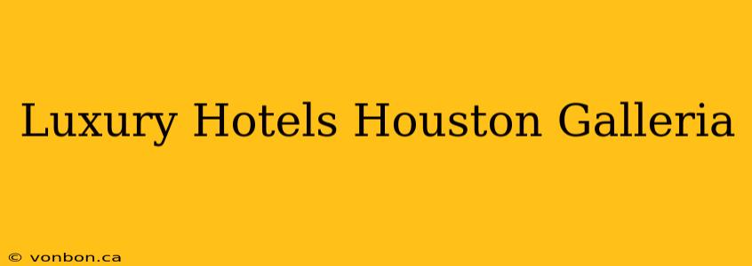 Luxury Hotels Houston Galleria