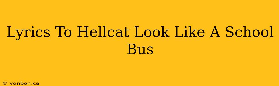 Lyrics To Hellcat Look Like A School Bus