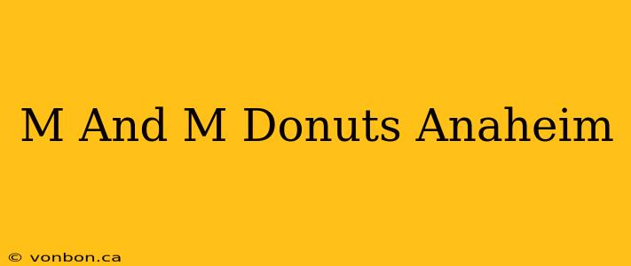 M And M Donuts Anaheim