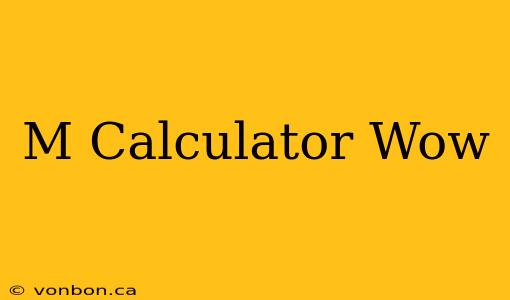 M Calculator Wow