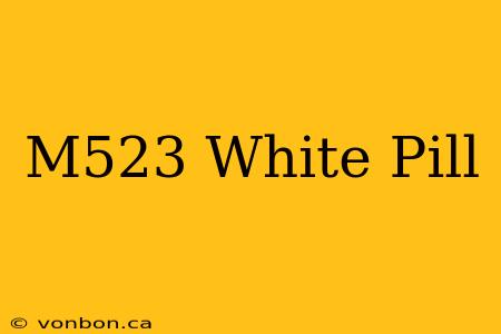 M523 White Pill