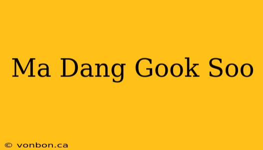 Ma Dang Gook Soo