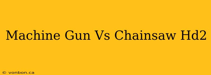 Machine Gun Vs Chainsaw Hd2