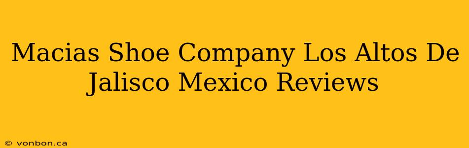 Macias Shoe Company Los Altos De Jalisco Mexico Reviews