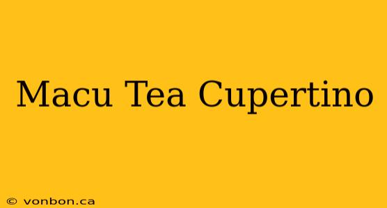 Macu Tea Cupertino