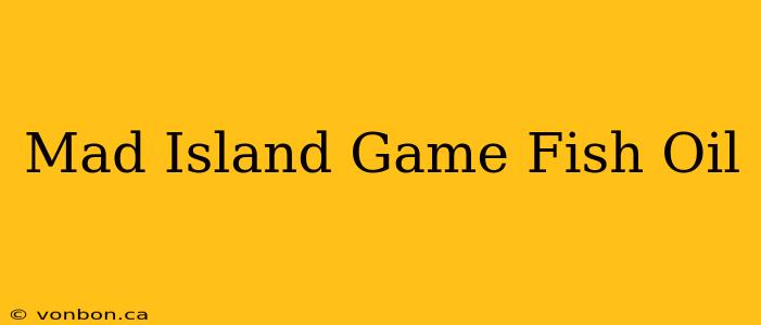 Mad Island Game Fish Oil