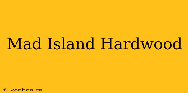 Mad Island Hardwood