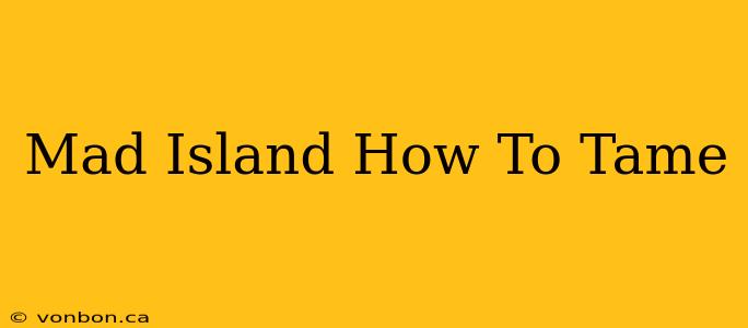 Mad Island How To Tame