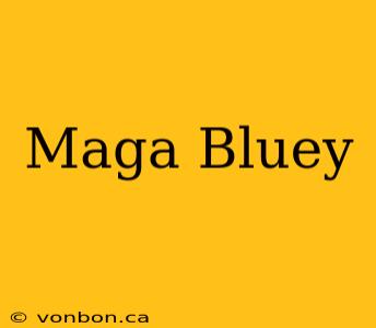 Maga Bluey