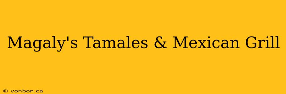 Magaly's Tamales & Mexican Grill