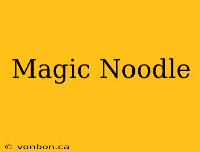 Magic Noodle