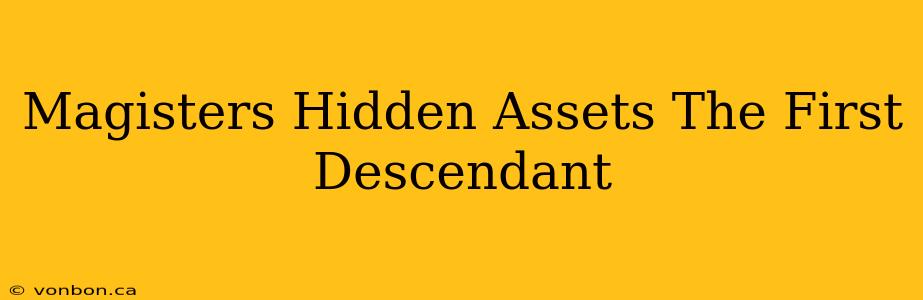 Magisters Hidden Assets The First Descendant