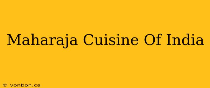 Maharaja Cuisine Of India