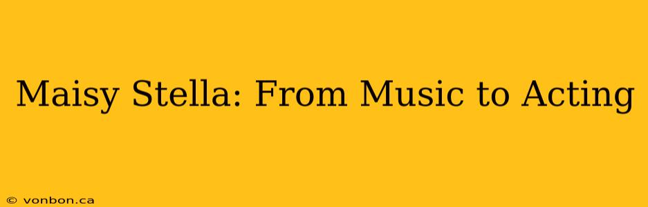 Maisy Stella: From Music to Acting