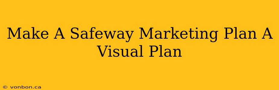 Make A Safeway Marketing Plan A Visual Plan