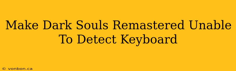 Make Dark Souls Remastered Unable To Detect Keyboard