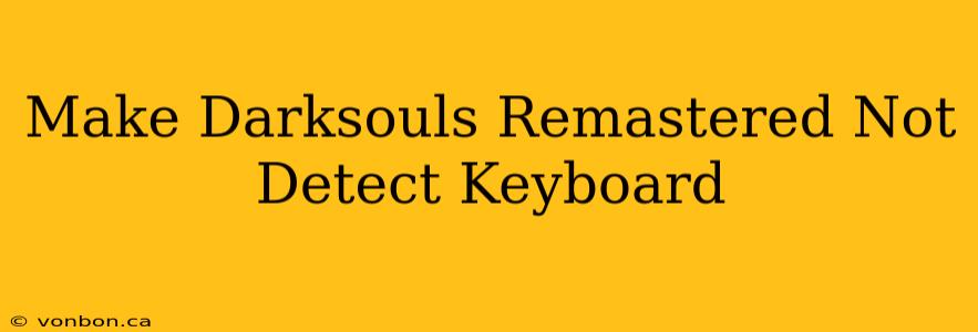 Make Darksouls Remastered Not Detect Keyboard