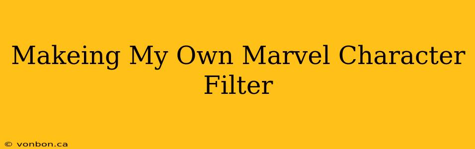 Makeing My Own Marvel Character Filter