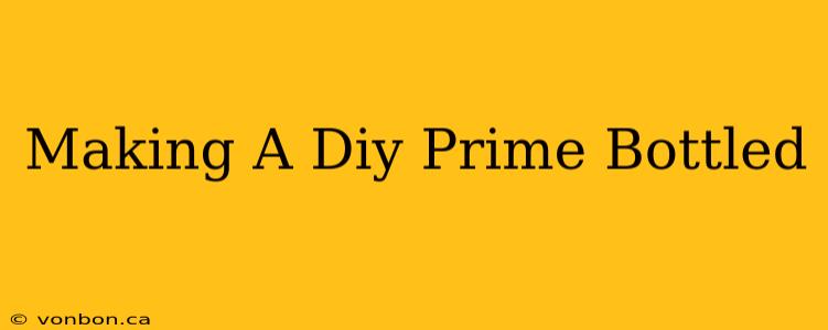 Making A Diy Prime Bottled