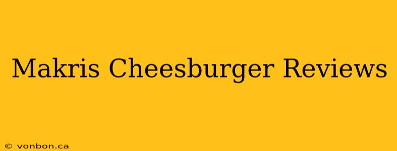 Makris Cheesburger Reviews