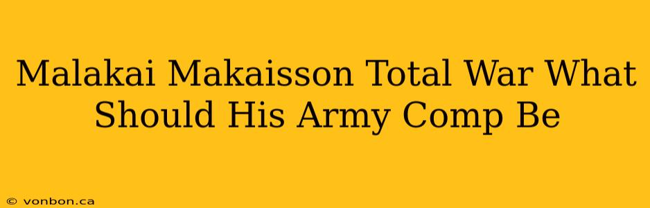 Malakai Makaisson Total War What Should His Army Comp Be