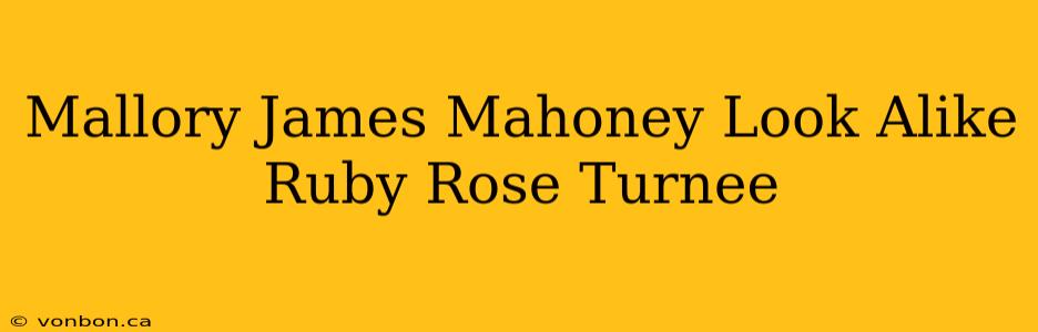 Mallory James Mahoney Look Alike Ruby Rose Turnee