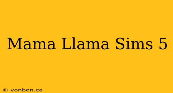 Mama Llama Sims 5