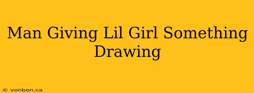 Man Giving Lil Girl Something Drawing