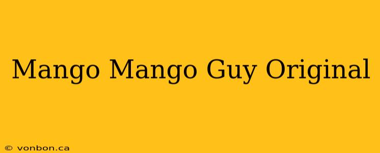 Mango Mango Guy Original