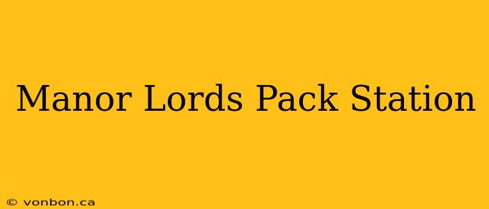 Manor Lords Pack Station