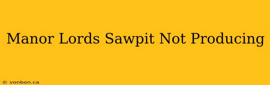 Manor Lords Sawpit Not Producing