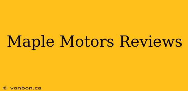 Maple Motors Reviews