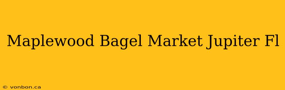 Maplewood Bagel Market Jupiter Fl